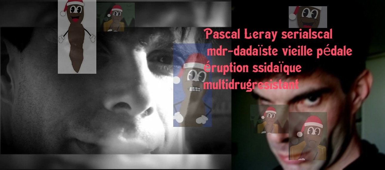  Pascal Leray serialscal_ mdr-dadaïste vieille pédale_éruption ssida_multidrugresistant .jpg